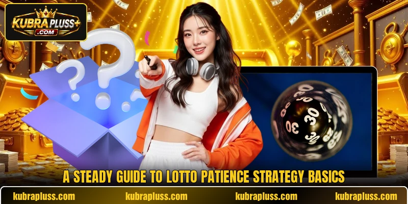 A steady guide to lotto patience strategy basics