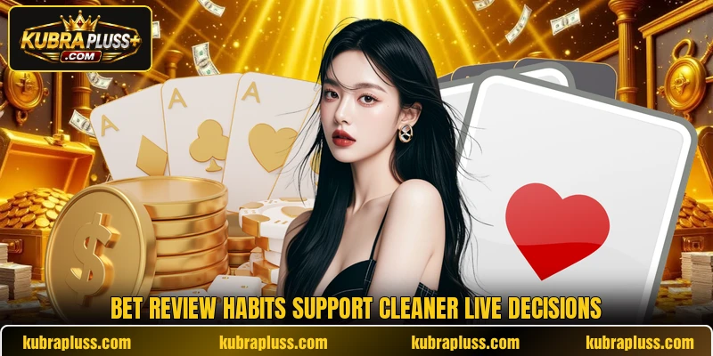 Bet review habits support cleaner live decisions