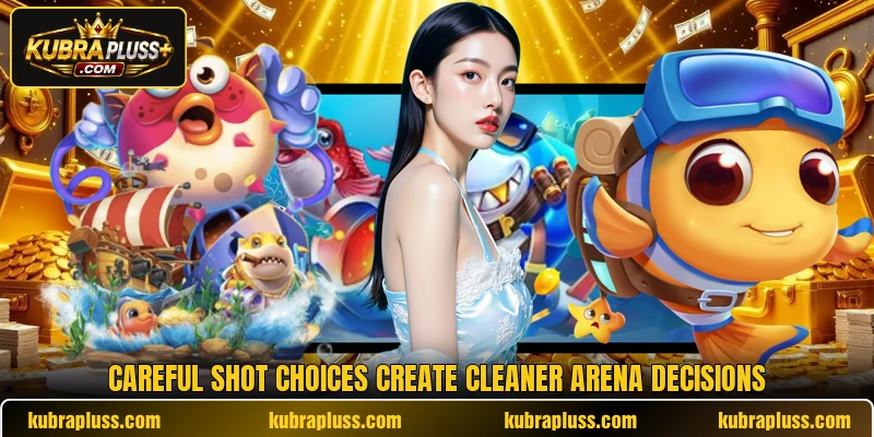 Careful shot choices create cleaner arena decisions
