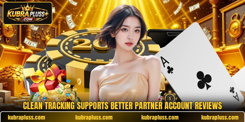 Clean tracking supports better partner account reviews