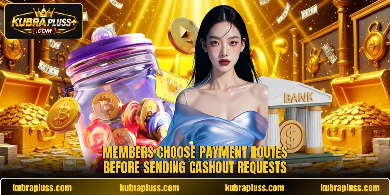 Members choose payment routes before sending cashout requests