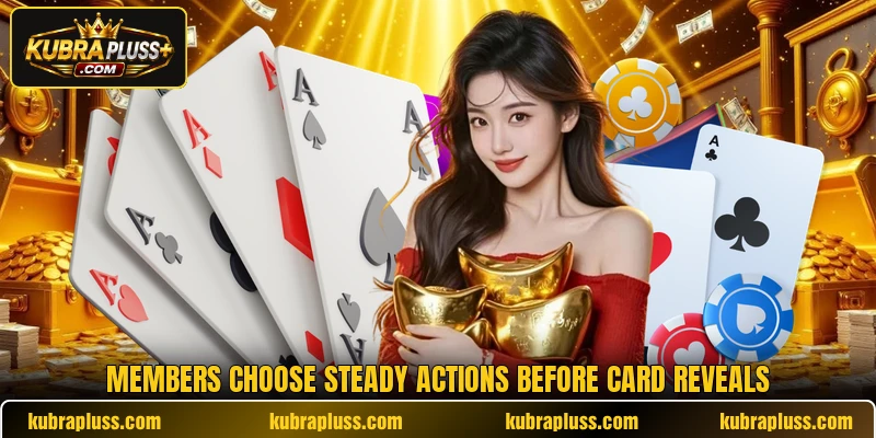 Members choose steady actions before card reveals
