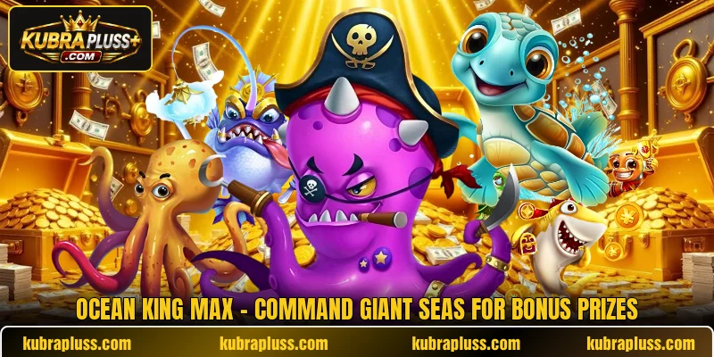 Ocean King Max - Command Giant Seas For Bonus Prizes