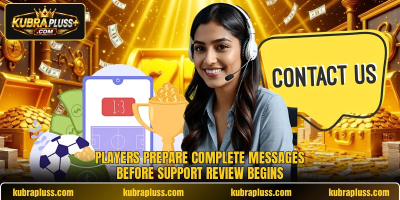 Players prepare complete messages before support review begins