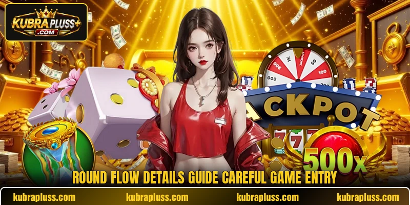 Round flow details guide careful game entry